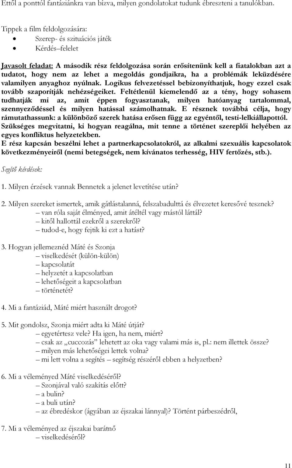 gondjaikra, ha a problémák leküzdésére valamilyen anyaghoz nyúlnak. Logikus felvezetéssel bebizonyíthatjuk, hogy ezzel csak tovább szaporítják nehézségeiket.