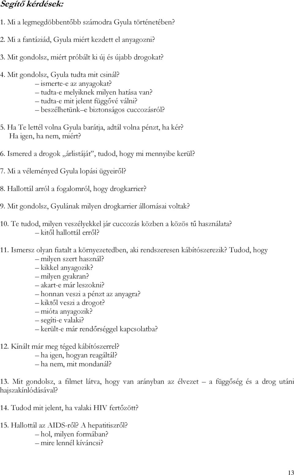 Ha Te lettél volna Gyula barátja, adtál volna pénzt, ha kér? Ha igen, ha nem, miért? 6. Ismered a drogok árlistáját, tudod, hogy mi mennyibe kerül? 7. Mi a véleményed Gyula lopási ügyeiről? 8.