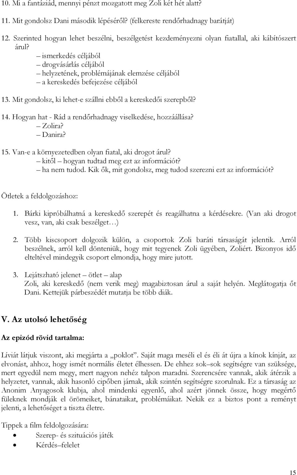 ismerkedés céljából drogvásárlás céljából helyzetének, problémájának elemzése céljából a kereskedés befejezése céljából 13. Mit gondolsz, ki lehet-e szállni ebből a kereskedői szerepből? 14.