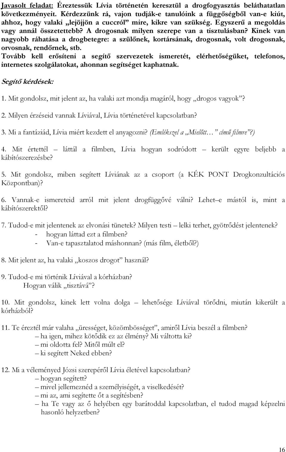 A drogosnak milyen szerepe van a tisztulásban? Kinek van nagyobb ráhatása a drogbetegre: a szülőnek, kortársának, drogosnak, volt drogosnak, orvosnak, rendőrnek, stb.