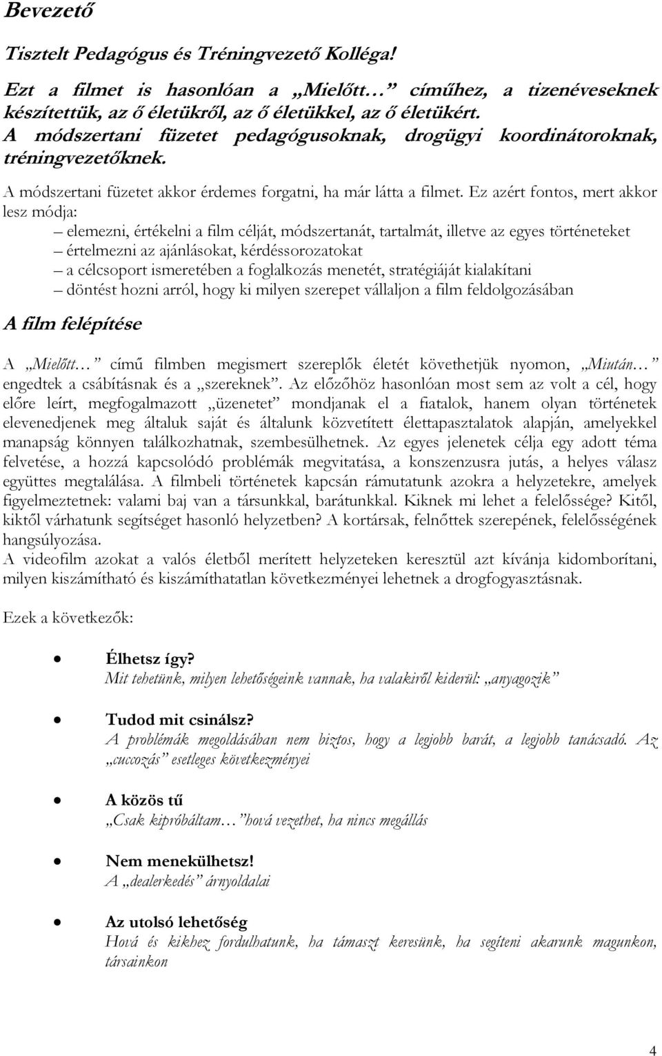 Ez azért fontos, mert akkor lesz módja: elemezni, értékelni a film célját, módszertanát, tartalmát, illetve az egyes történeteket értelmezni az ajánlásokat, kérdéssorozatokat a célcsoport ismeretében