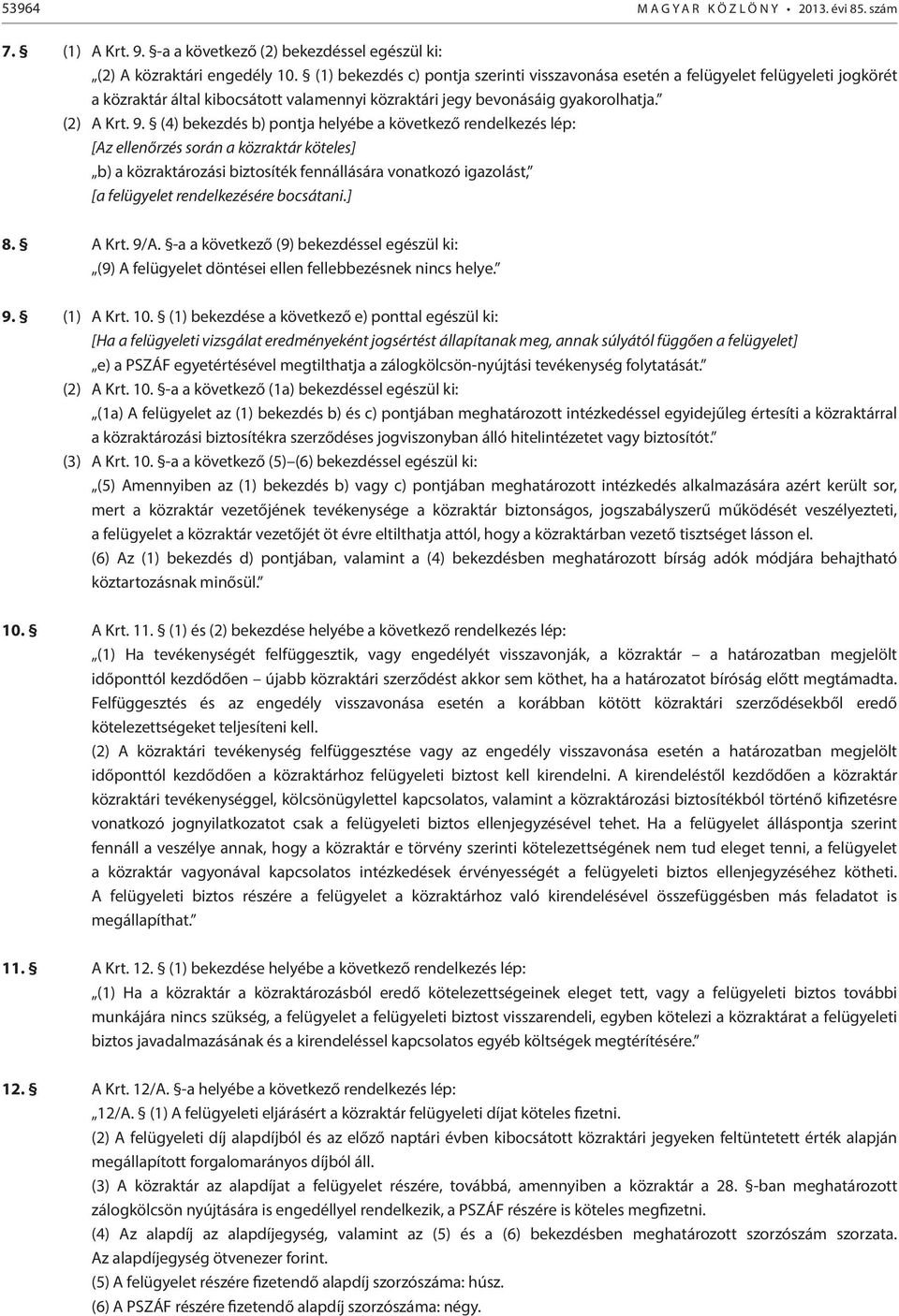 (4) bekezdés b) pontja helyébe a következő rendelkezés lép: [Az ellenőrzés során a közraktár köteles] b) a közraktározási biztosíték fennállására vonatkozó igazolást, [a felügyelet rendelkezésére