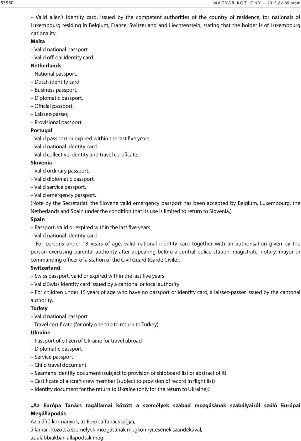 the holder is of Luxembourg nationality. Malta Valid national passport Valid official Identity card.