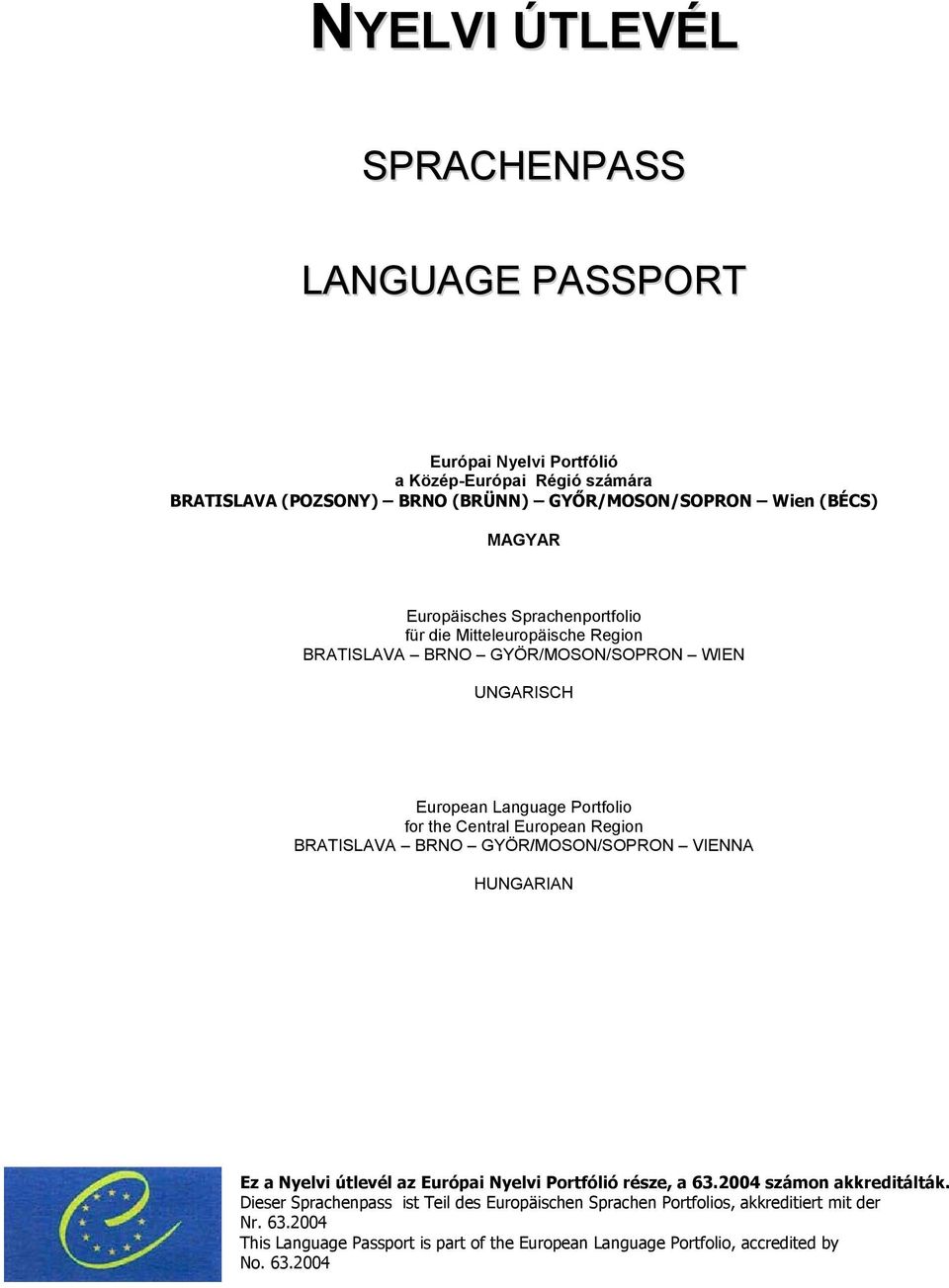 BO GYÖ/MOO/OPO VIA HUGAIA z a yelvi útlevél az urópai yelvi Portfólió része, a 63.2004 számon akkreditálták.