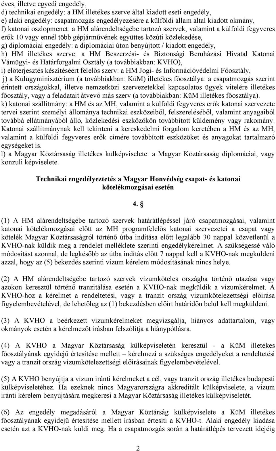 úton benyújtott / kiadott engedély, h) HM illetékes szerve: a HM Beszerzési- és Biztonsági Beruházási Hivatal Katonai Vámügyi- és Határforgalmi Osztály (a továbbiakban: KVHO), i) előterjesztés