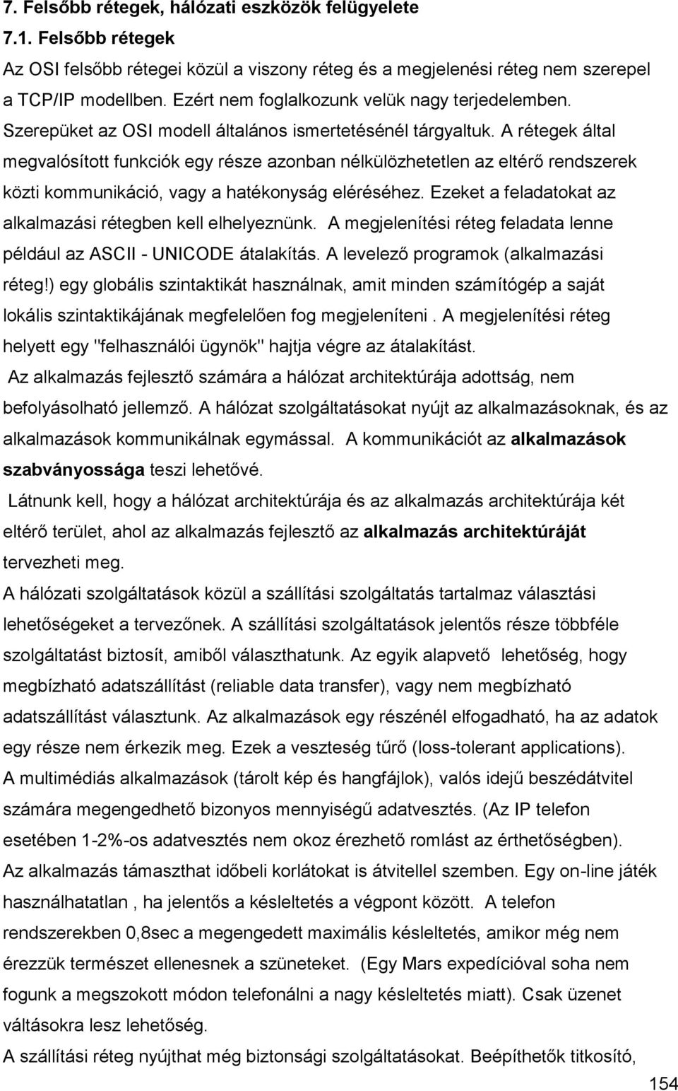 A rétegek által megvalósított funkciók egy része azonban nélkülözhetetlen az eltérő rendszerek közti kommunikáció, vagy a hatékonyság eléréséhez.