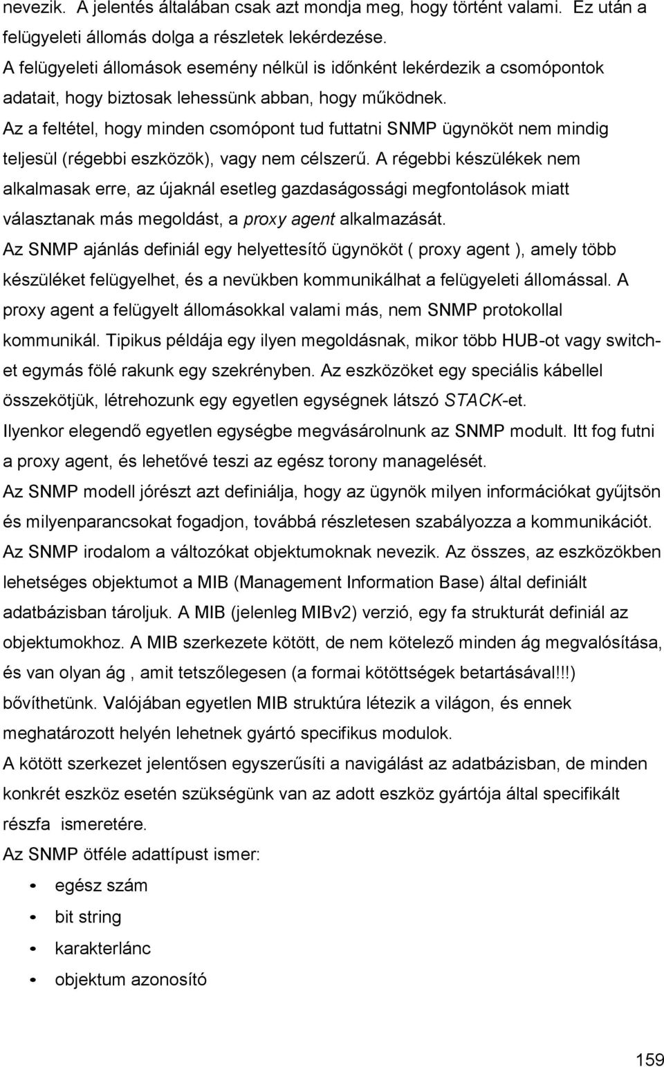 Az a feltétel, hogy minden csomópont tud futtatni SNMP ügynököt nem mindig teljesül (régebbi eszközök), vagy nem célszerű.