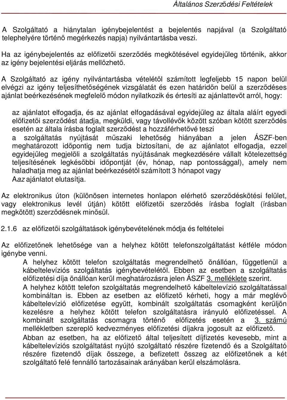 A Szolgáltató az igény nyilvántartásba vételétől számított legfeljebb 15 napon belül elvégzi az igény teljesíthetőségének vizsgálatát és ezen határidőn belül a szerződéses ajánlat beérkezésének