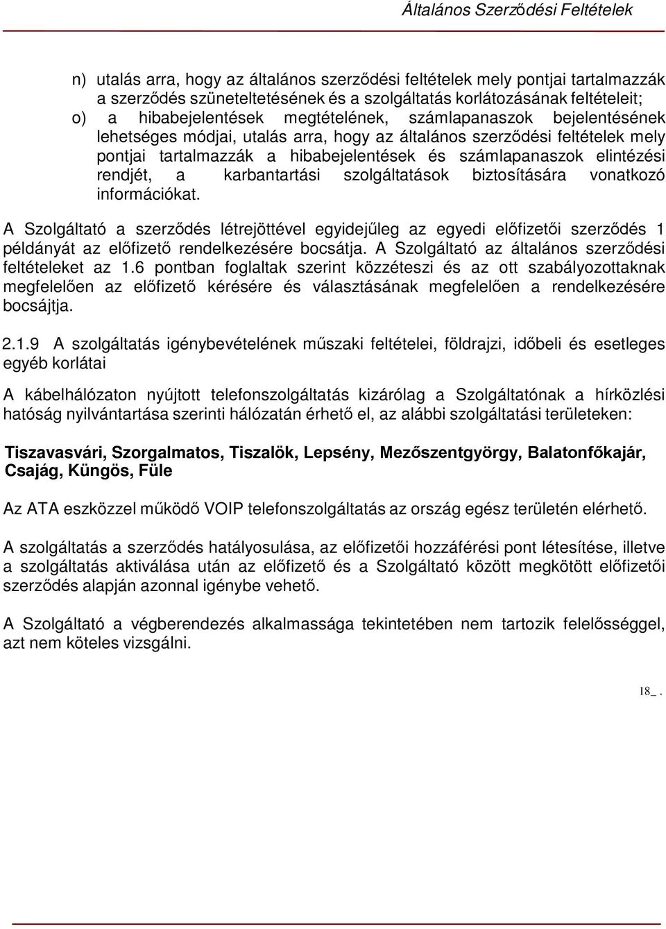 karbantartási szolgáltatások biztosítására vonatkozó információkat. A Szolgáltató a szerződés létrejöttével egyidejűleg az egyedi előfizetői szerződés 1 példányát az előfizető rendelkezésére bocsátja.