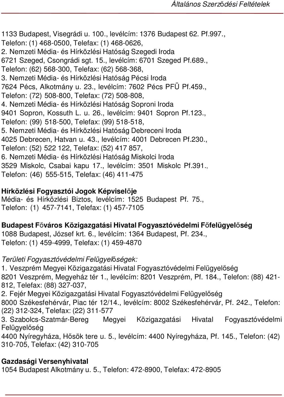 , Telefon: (72) 508-800, Telefax: (72) 508-808, 4. Nemzeti Média- és Hírközlési Hatóság Soproni Iroda 9401 Sopron, Kossuth L. u. 26., levélcím: 9401 Sopron Pf.123.