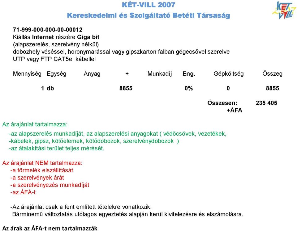 Az árajánlat NEM tartalmazza: -a törmelék elszállítását -a szerelvények árát -a szerelvényezés munkadíját -az ÁFÁ-t Összesen: 235