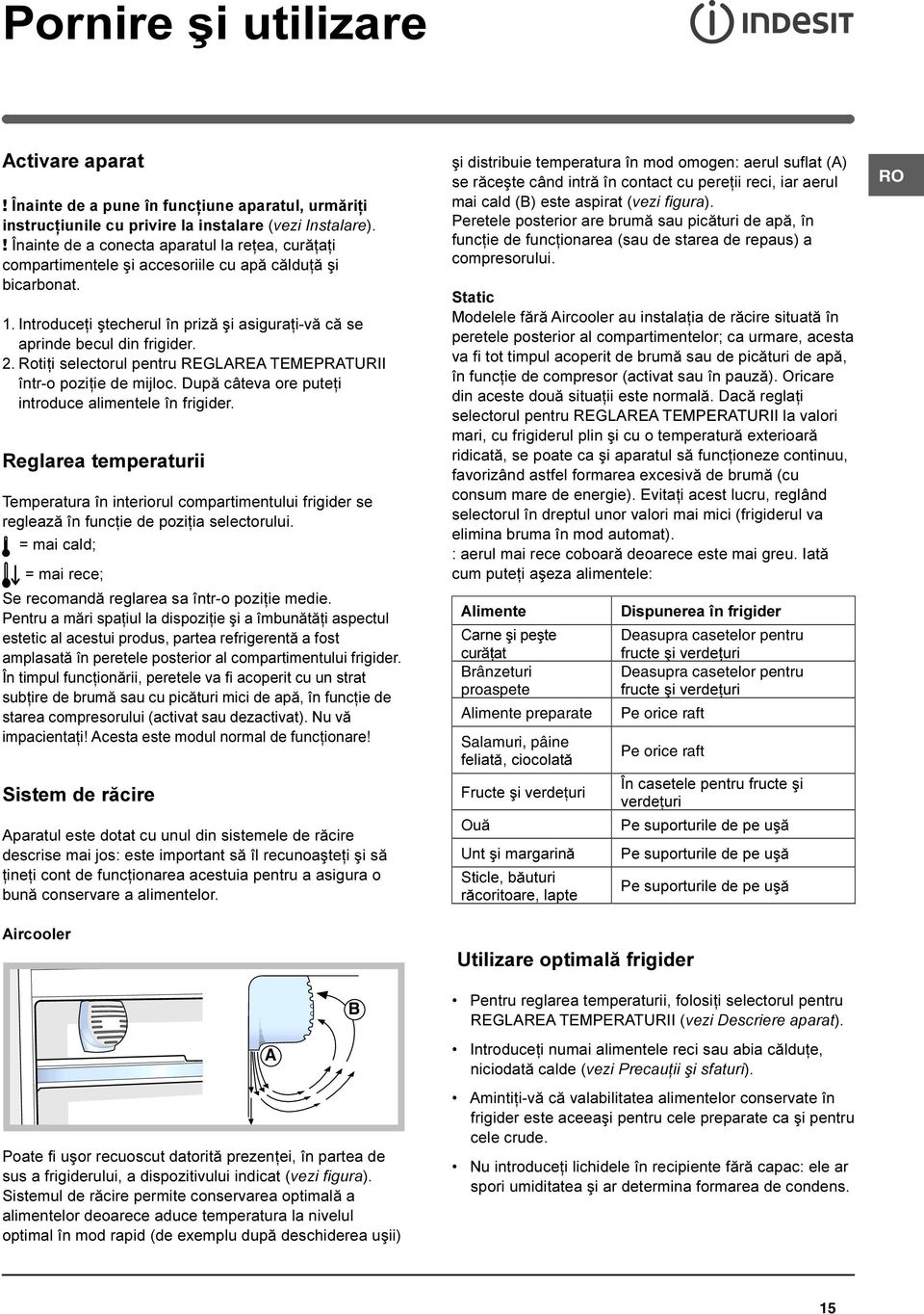 Rotiþi selectorul pentru REGLAREA TEMEPRATURII într-o poziþie de mijloc. Dupã câteva ore puteþi introduce alimentele în frigider.