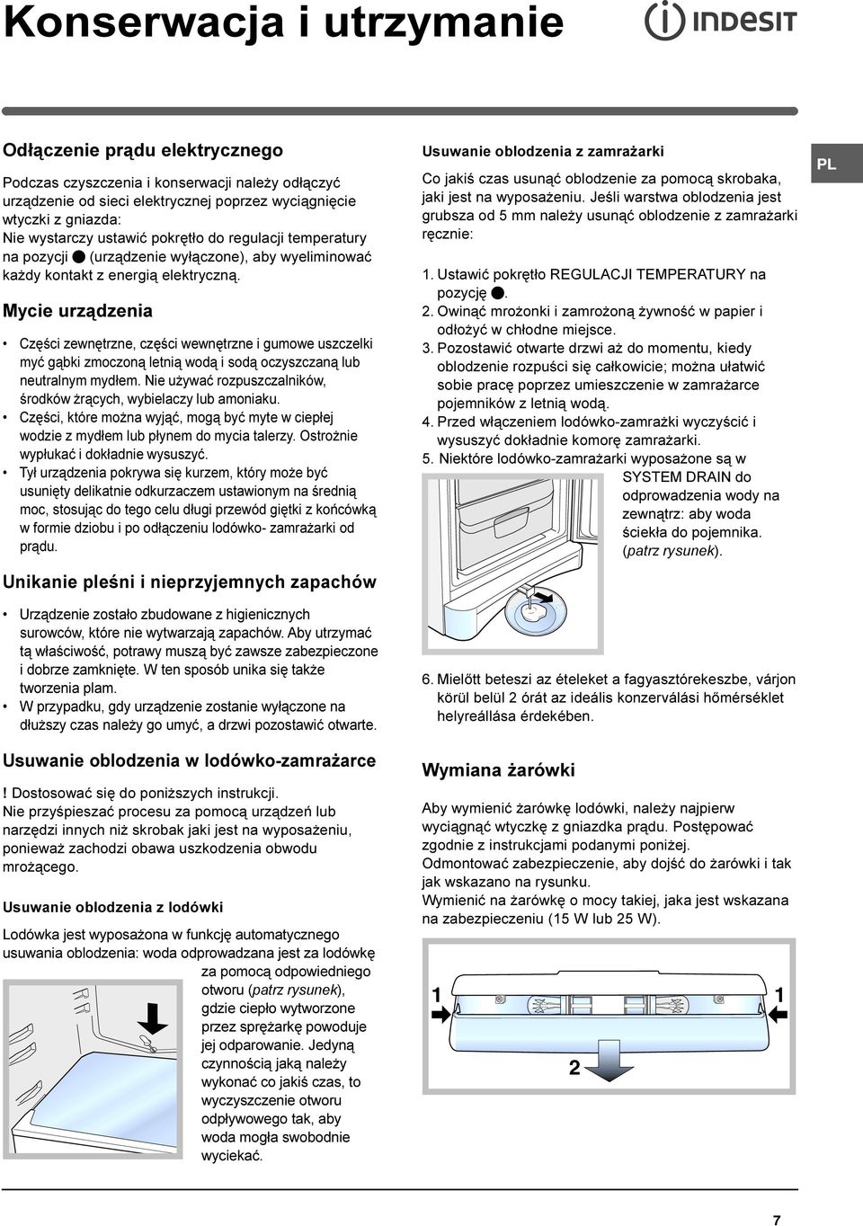 Mycie urz¹dzenia Czêœci zewnêtrzne, czêœci wewnêtrzne i gumowe uszczelki myæ g¹bki zmoczon¹ letni¹ wod¹ i sod¹ oczyszczan¹ lub neutralnym myd³em.