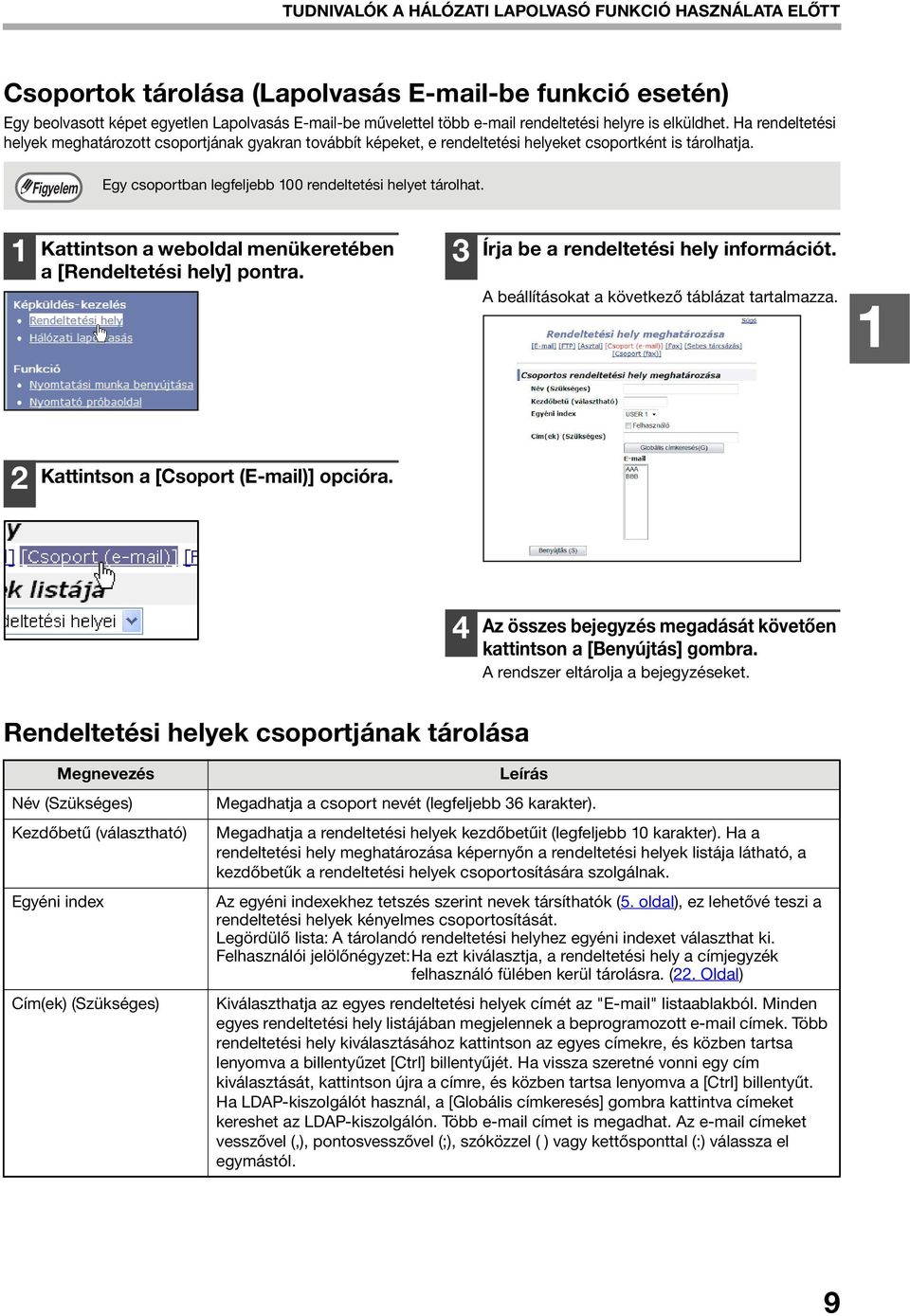 Egy csoportban legfeljebb 00 rendeltetési helyet tárolhat. Kattintson a weboldal menükeretében a [Rendeltetési hely] pontra. Írja be a rendeltetési hely információt.