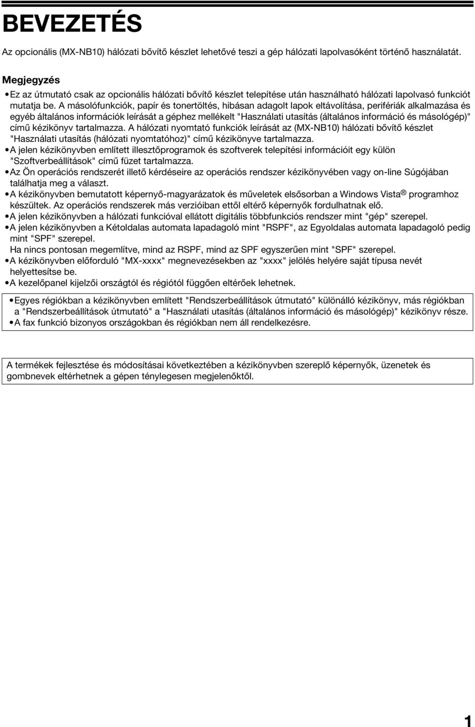 A másolófunkciók, papír és tonertöltés, hibásan adagolt lapok eltávolítása, perifériák alkalmazása és egyéb általános információk leírását a géphez mellékelt "Használati utasítás (általános