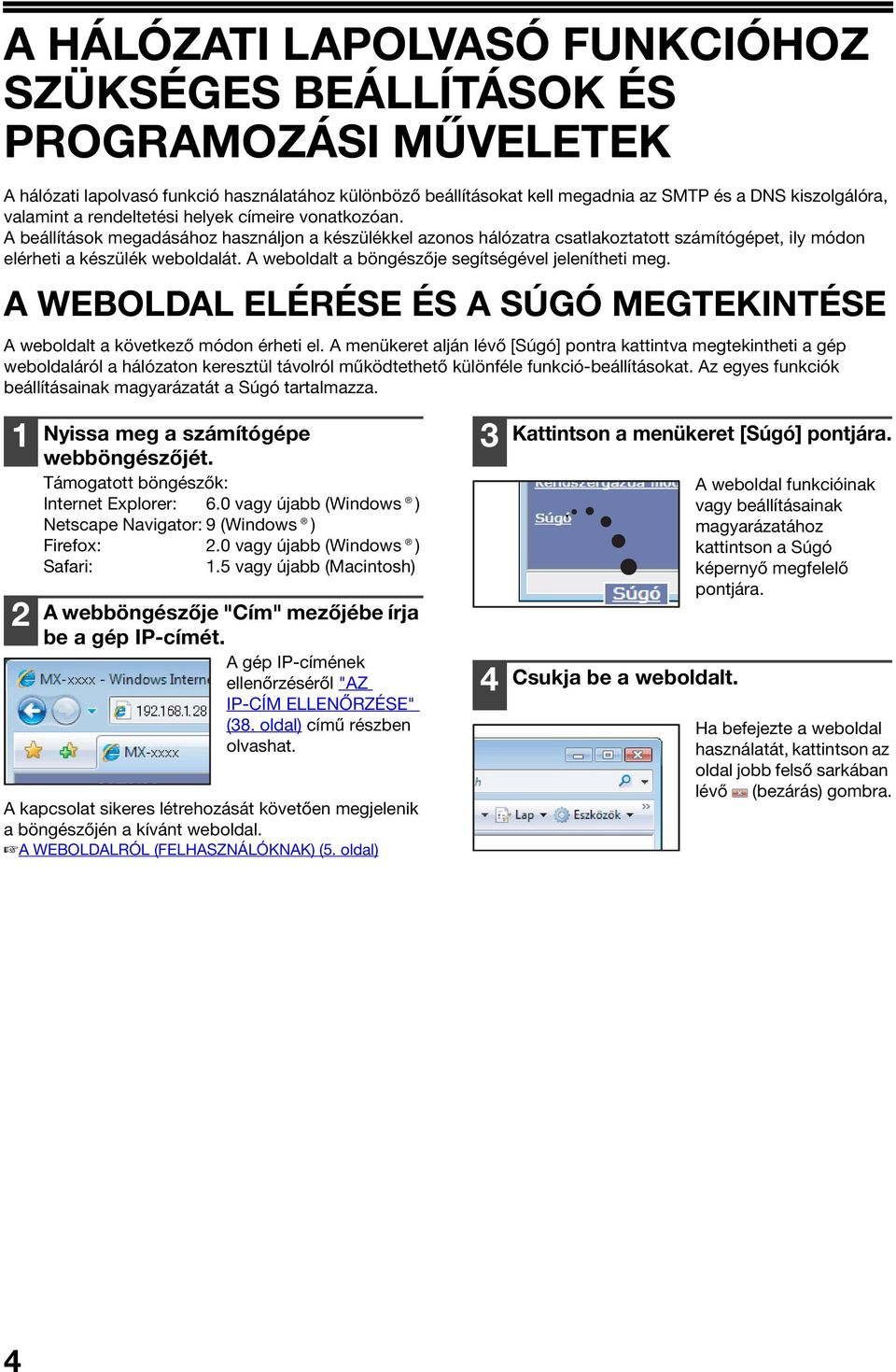 A weboldalt a böngészője segítségével jelenítheti meg. A WEBOLDAL ELÉRÉSE ÉS A SÚGÓ MEGTEKINTÉSE A weboldalt a következő módon érheti el.