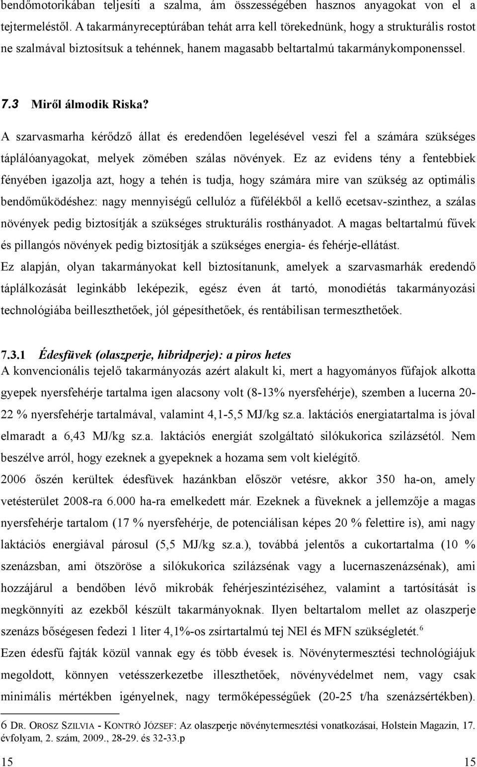 A szarvasmarha kérődző állat és eredendően legelésével veszi fel a számára szükséges táplálóanyagokat, melyek zömében szálas növények.