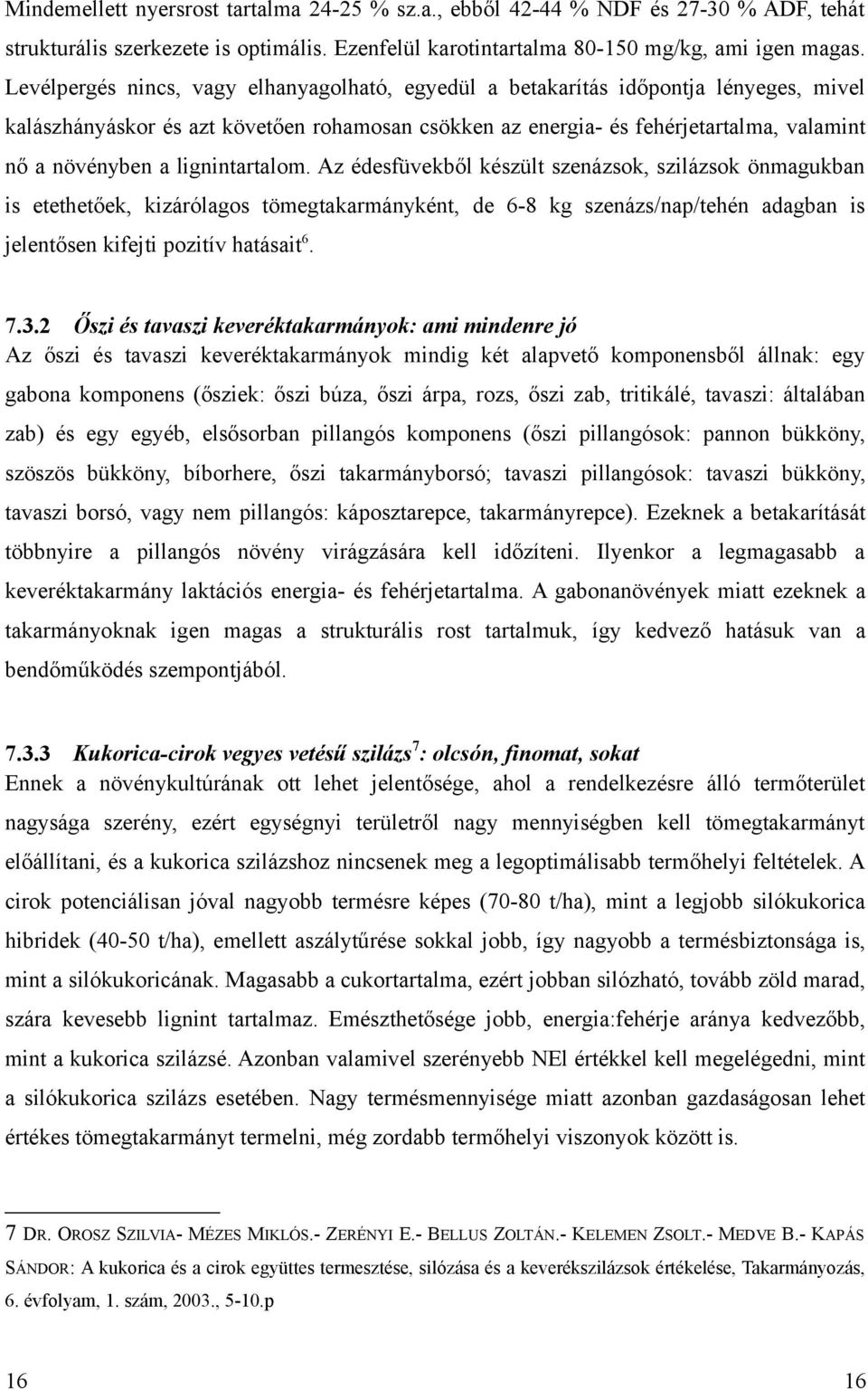 lignintartalom. Az édesfüvekből készült szenázsok, szilázsok önmagukban is etethetőek, kizárólagos tömegtakarmányként, de 6-8 kg szenázs/nap/tehén adagban is jelentősen kifejti pozitív hatásait 6. 7.