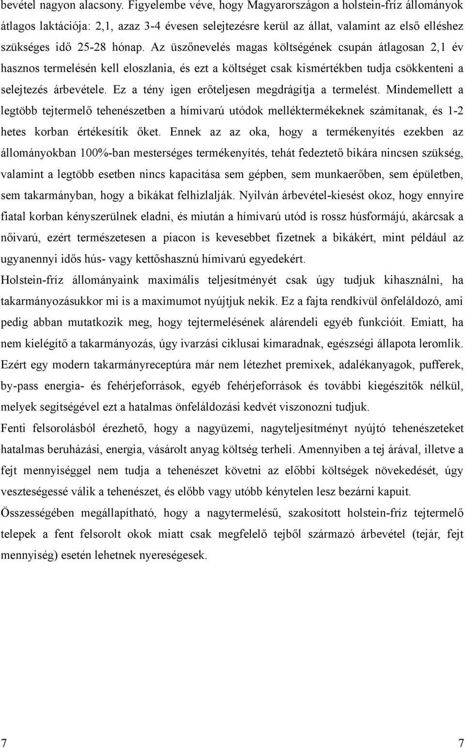 Az üszőnevelés magas költségének csupán átlagosan 2,1 év hasznos termelésén kell eloszlania, és ezt a költséget csak kismértékben tudja csökkenteni a selejtezés árbevétele.