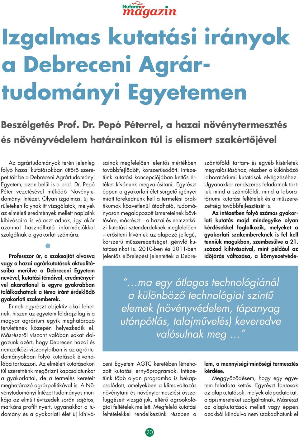 Agrártudományi Egyetem, azon belül is a prof. Dr. Pepó Péter vezetésével mûködô Növénytudományi Intézet.