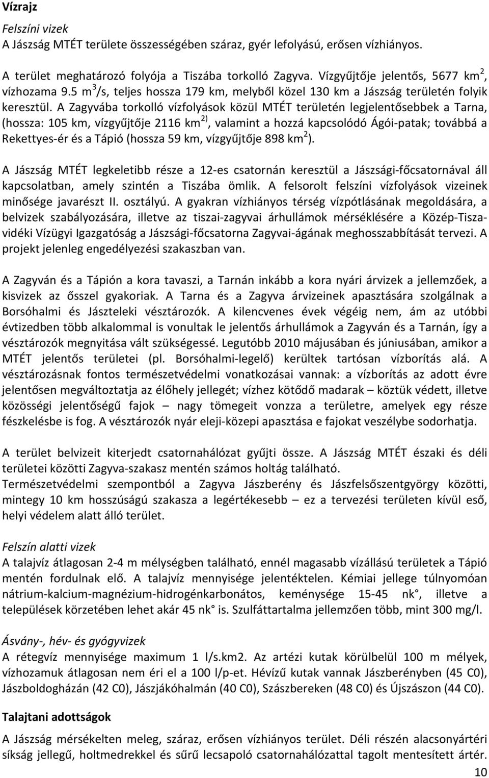 A Zagyvába torkolló vízfolyások közül MTÉT területén legjelentősebbek a Tarna, (hossza: 105 km, vízgyűjtője 2116 km 2), valamint a hozzá kapcsolódó Ágói-patak; továbbá a Rekettyes-ér és a Tápió