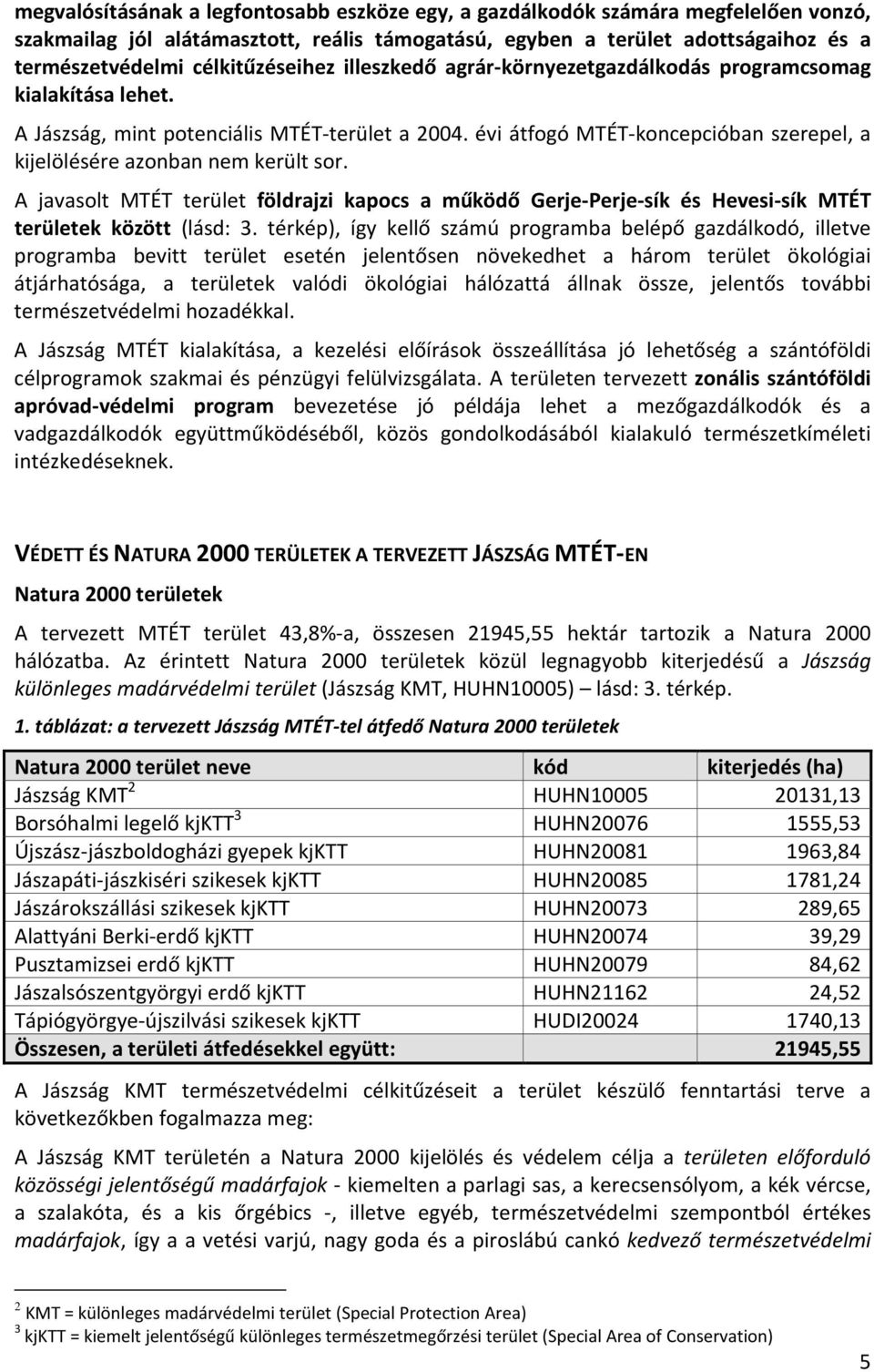 évi átfogó MTÉT-koncepcióban szerepel, a kijelölésére azonban nem került sor. A javasolt MTÉT terület földrajzi kapocs a működő Gerje-Perje-sík és Hevesi-sík MTÉT területek között (lásd: 3.