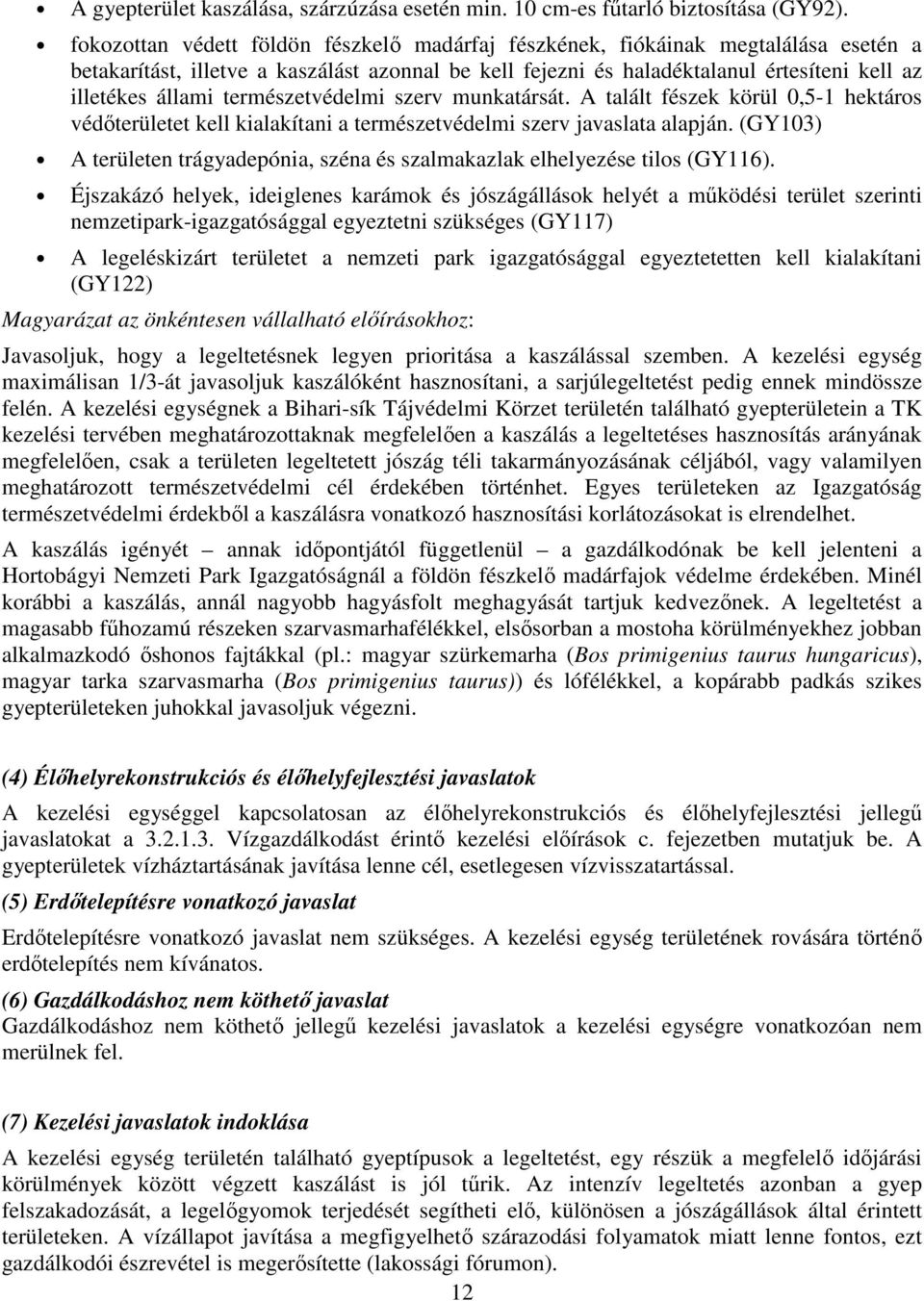 természetvédelmi szerv munkatársát. A talált fészek körül 0,5-1 hektáros védőterületet kell kialakítani a természetvédelmi szerv javaslata alapján.