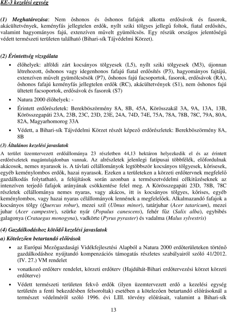 (2) Érintettség vizsgálata élőhelyek: alföldi zárt kocsányos tölgyesek (L5), nyílt sziki tölgyesek (M3), újonnan létrehozott, őshonos vagy idegenhonos fafajú fiatal erdősítés (P3), hagyományos