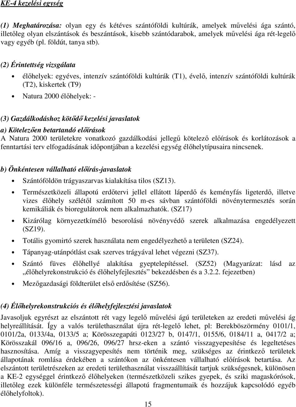 (2) Érintettség vizsgálata élőhelyek: egyéves, intenzív szántóföldi kultúrák (T1), évelő, intenzív szántóföldi kultúrák (T2), kiskertek (T9) Natura 2000 élőhelyek: - (3) Gazdálkodáshoz kötődő