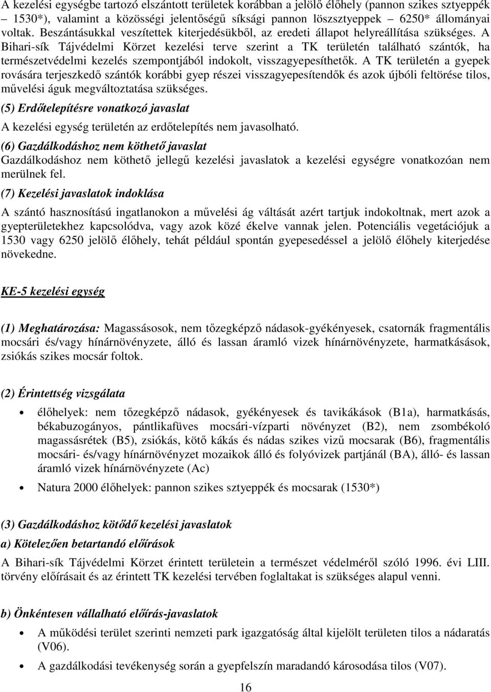 A Bihari-sík Tájvédelmi Körzet kezelési terve szerint a TK területén található szántók, ha természetvédelmi kezelés szempontjából indokolt, visszagyepesíthetők.