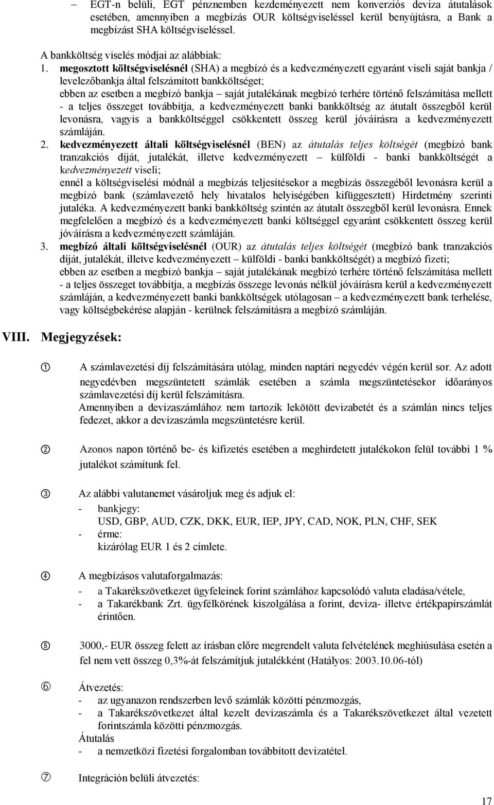 megosztott költségviselésnél (SHA) a megbízó és a kedvezményezett egyaránt viseli saját bankja / levelezőbankja által felszámított bankköltséget; ebben az esetben a megbízó bankja saját jutalékának