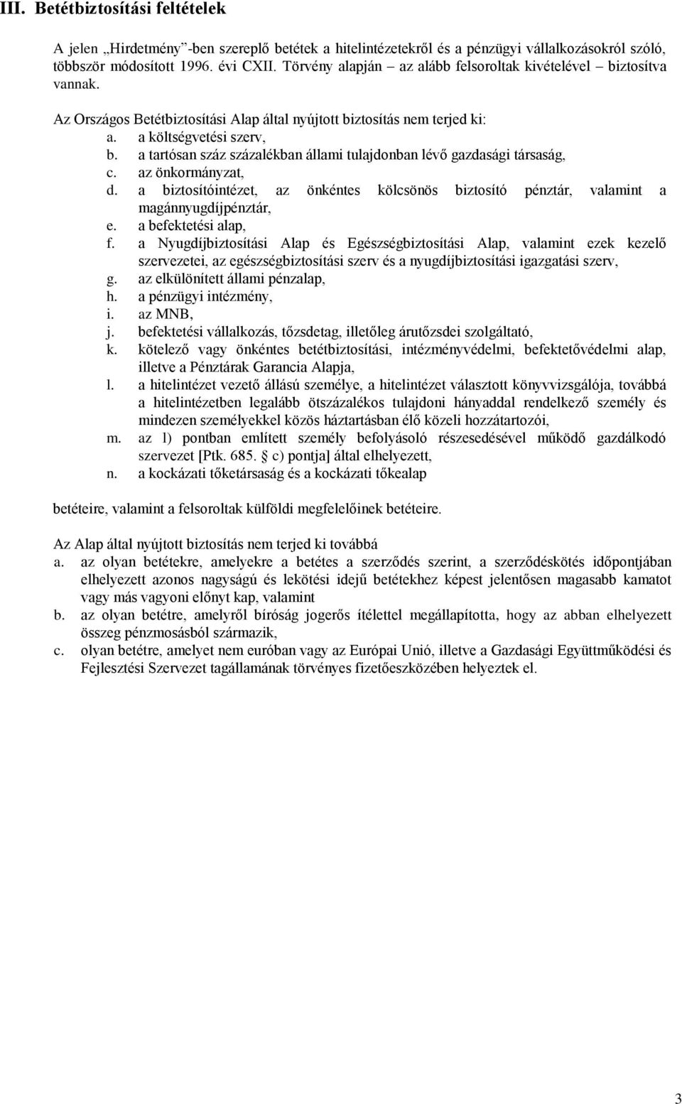 a tartósan száz százalékban állami tulajdonban lévő gazdasági társaság, c. az önkormányzat, d. a biztosítóintézet, az önkéntes kölcsönös biztosító pénztár, valamint a magánnyugdíjpénztár, e.