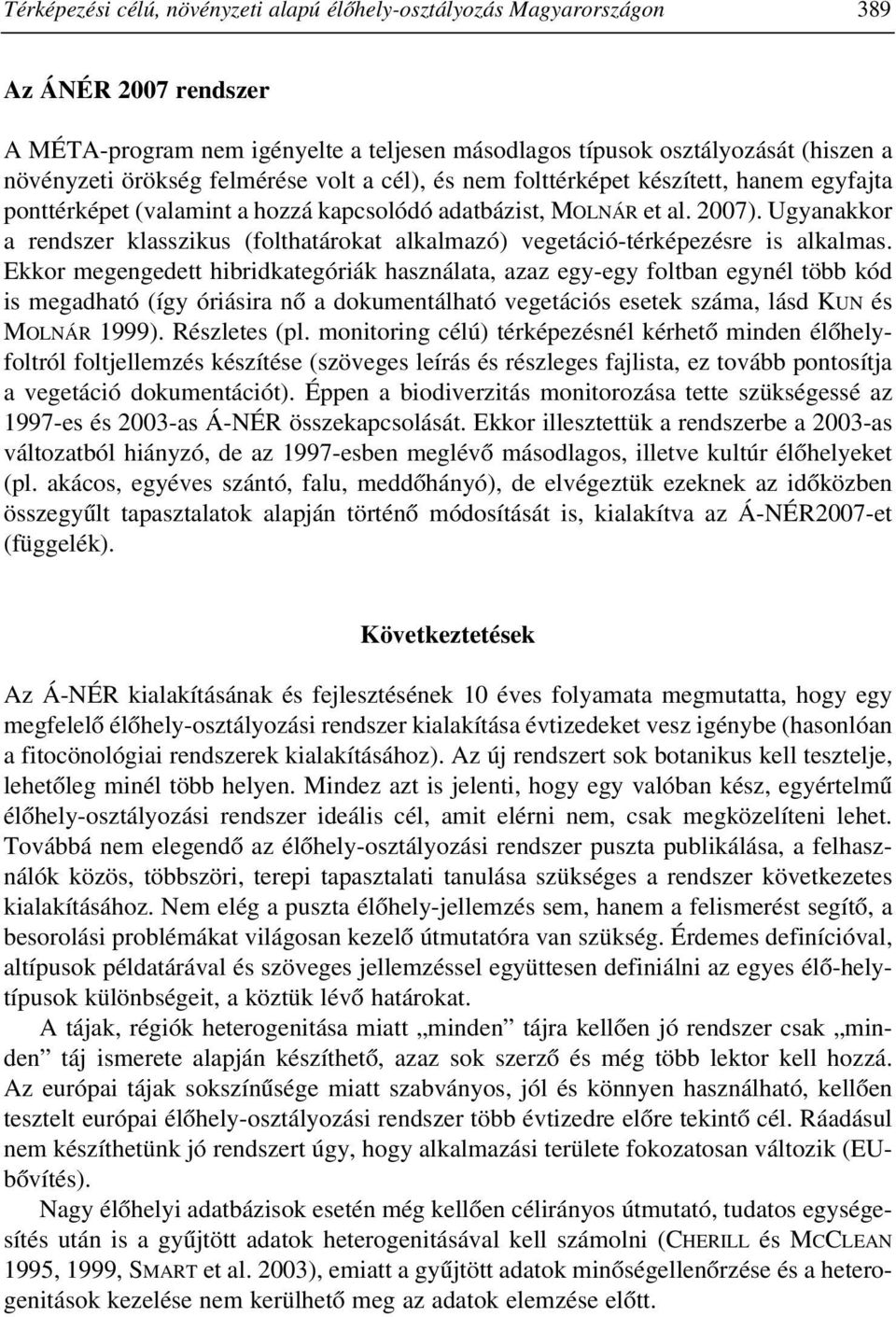 Ugyanakkor a rendszer klasszikus (folthatárokat alkalmazó) vegetáció-térképezésre is alkalmas.