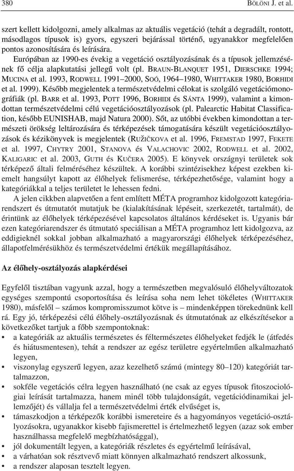 leírására. Európában az 1990-es évekig a vegetáció osztályozásának és a típusok jellemzésének fõ célja alapkutatási jellegû volt (pl. BRAUN-BLANQUET 1951, DIERSCHKE 1994; MUCINA et al.