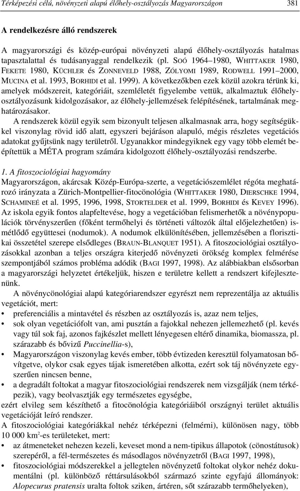 A következõkben ezek közül azokra térünk ki, amelyek módszereit, kategóriáit, szemléletét figyelembe vettük, alkalmaztuk élõhelyosztályozásunk kidolgozásakor, az élõhely-jellemzések felépítésének,