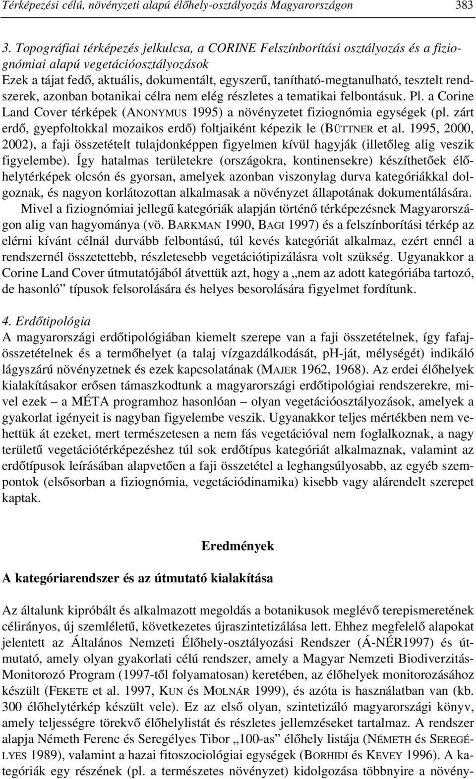 tesztelt rendszerek, azonban botanikai célra nem elég részletes a tematikai felbontásuk. Pl. a Corine Land Cover térképek (ANONYMUS 1995) a növényzetet fiziognómia egységek (pl.