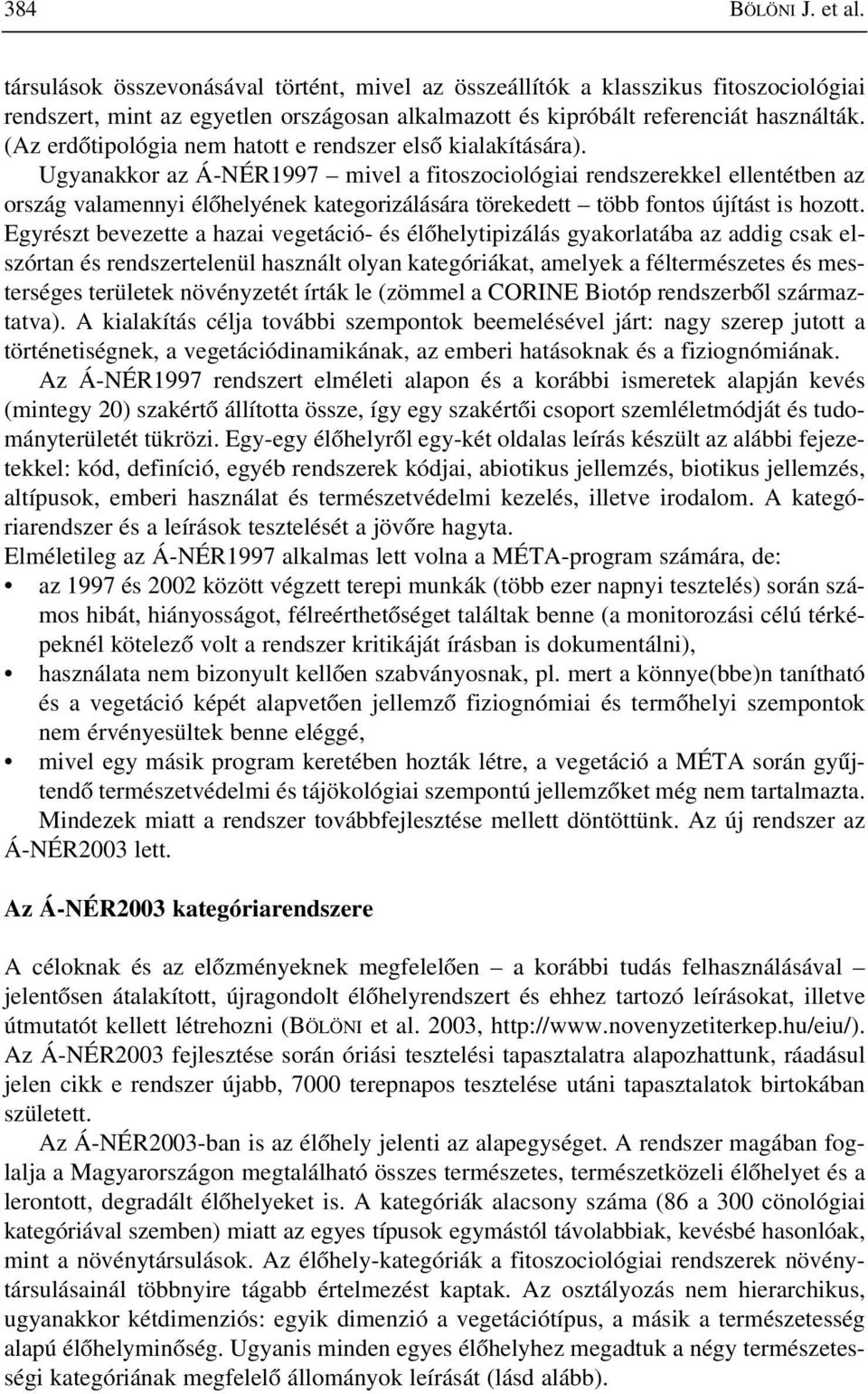 Ugyanakkor az Á-NÉR1997 mivel a fitoszociológiai rendszerekkel ellentétben az ország valamennyi élõhelyének kategorizálására törekedett több fontos újítást is hozott.