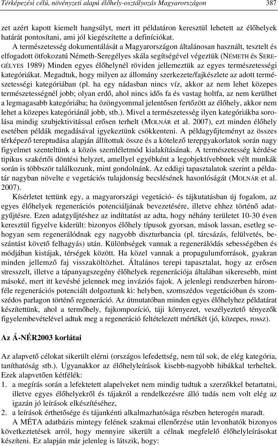 A természetesség dokumentálását a Magyarországon általánosan használt, tesztelt és elfogadott ötfokozatú Németh-Seregélyes skála segítségével végeztük (NÉMETH és SERE- GÉLYES 1989) Minden egyes