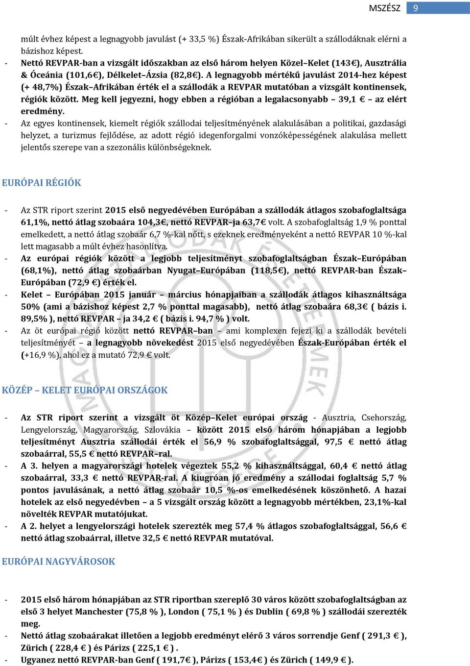 A legnagyobb mértékű javulást 2014-hez képest (+ 48,7%) Észak Afrikában érték el a szállodák a REVPAR mutatóban a vizsgált kontinensek, régiók között.