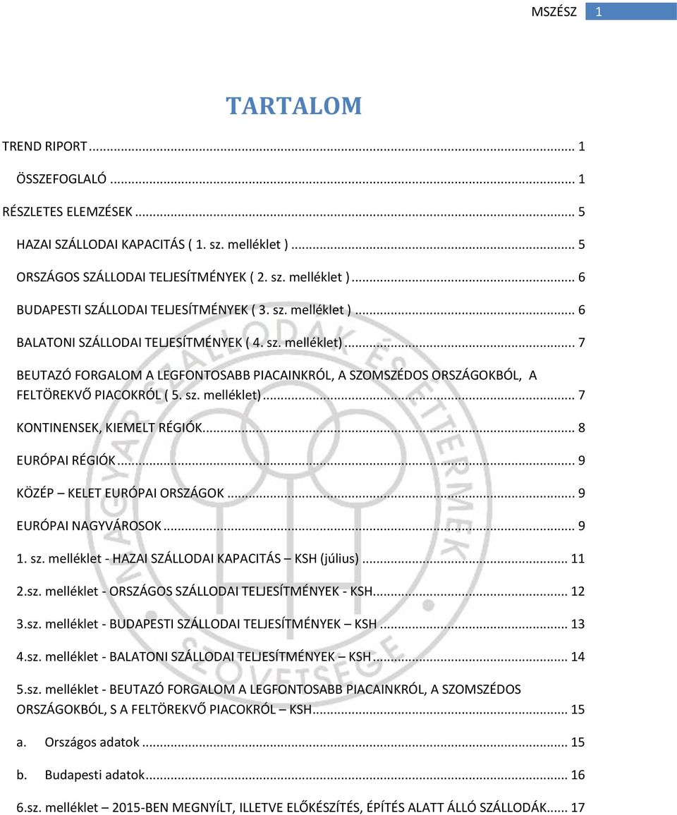 .. 8 EURÓPAI RÉGIÓK... 9 KÖZÉP KELET EURÓPAI ORSZÁGOK... 9 EURÓPAI NAGYVÁROSOK... 9 1. sz. melléklet - HAZAI SZÁLLODAI KAPACITÁS KSH (július)... 11 2.sz. melléklet - ORSZÁGOS SZÁLLODAI TELJESÍTMÉNYEK - KSH.