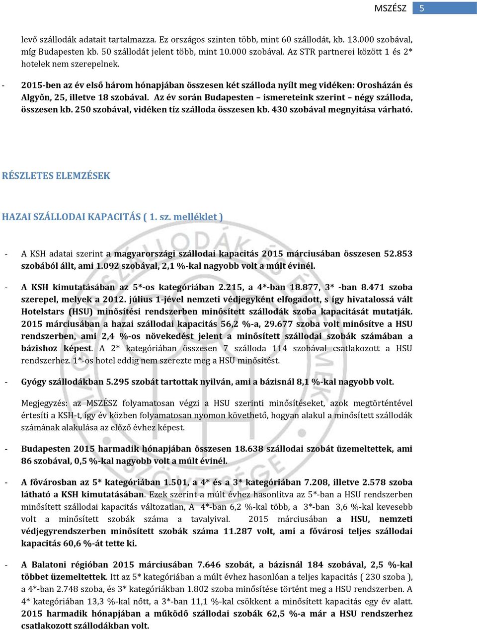 250 szobával, vidéken tíz szálloda összesen kb. 430 szobával megnyitása várható. RÉSZLETES ELEMZÉSEK HAZAI SZÁLLODAI KAPACITÁS ( 1. sz. melléklet ) - A KSH adatai szerint a magyarországi szállodai kapacitás 2015 márciusában összesen 52.