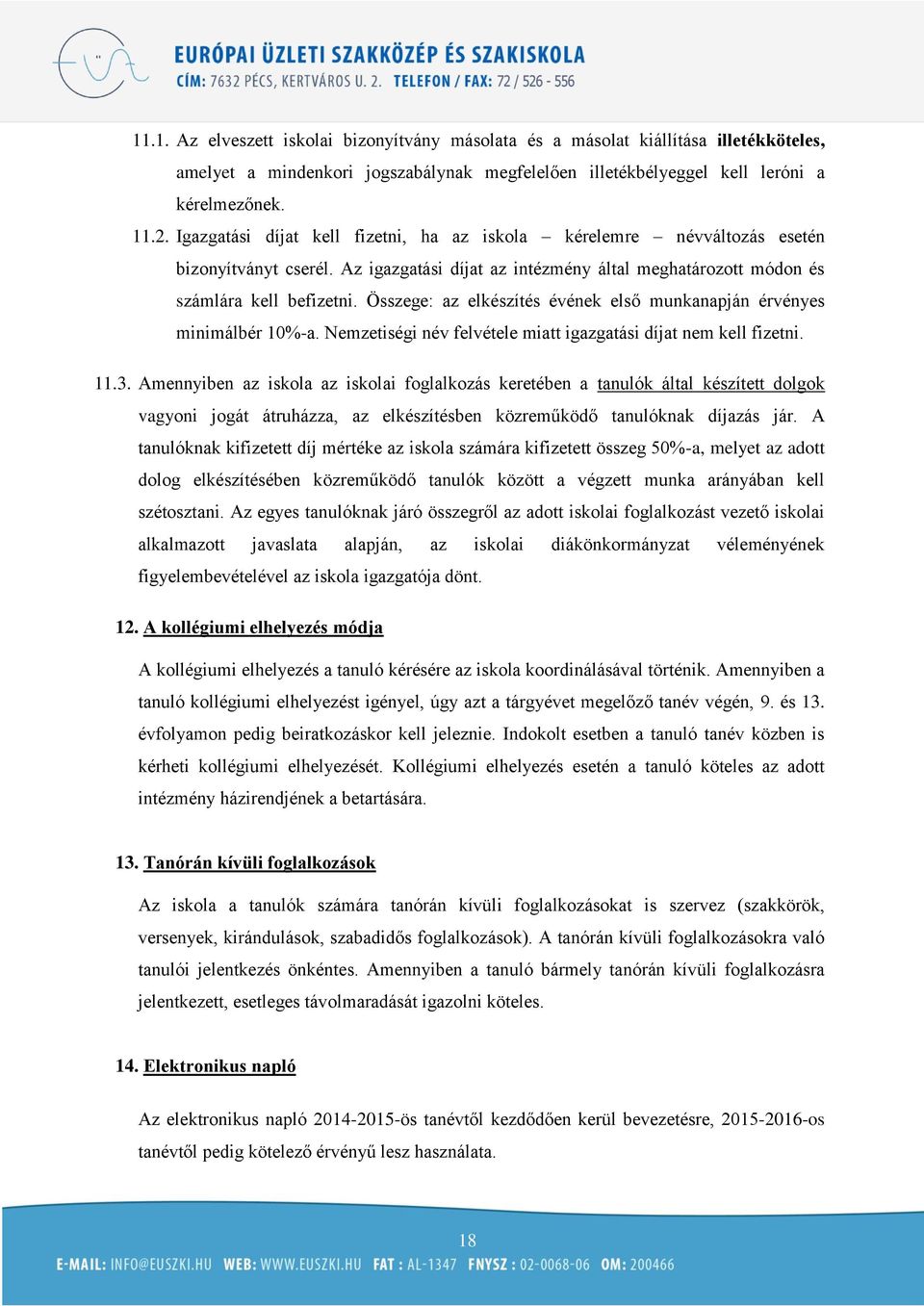 Összege: az elkészítés évének első munkanapján érvényes minimálbér 10%-a. Nemzetiségi név felvétele miatt igazgatási díjat nem kell fizetni. 11.3.