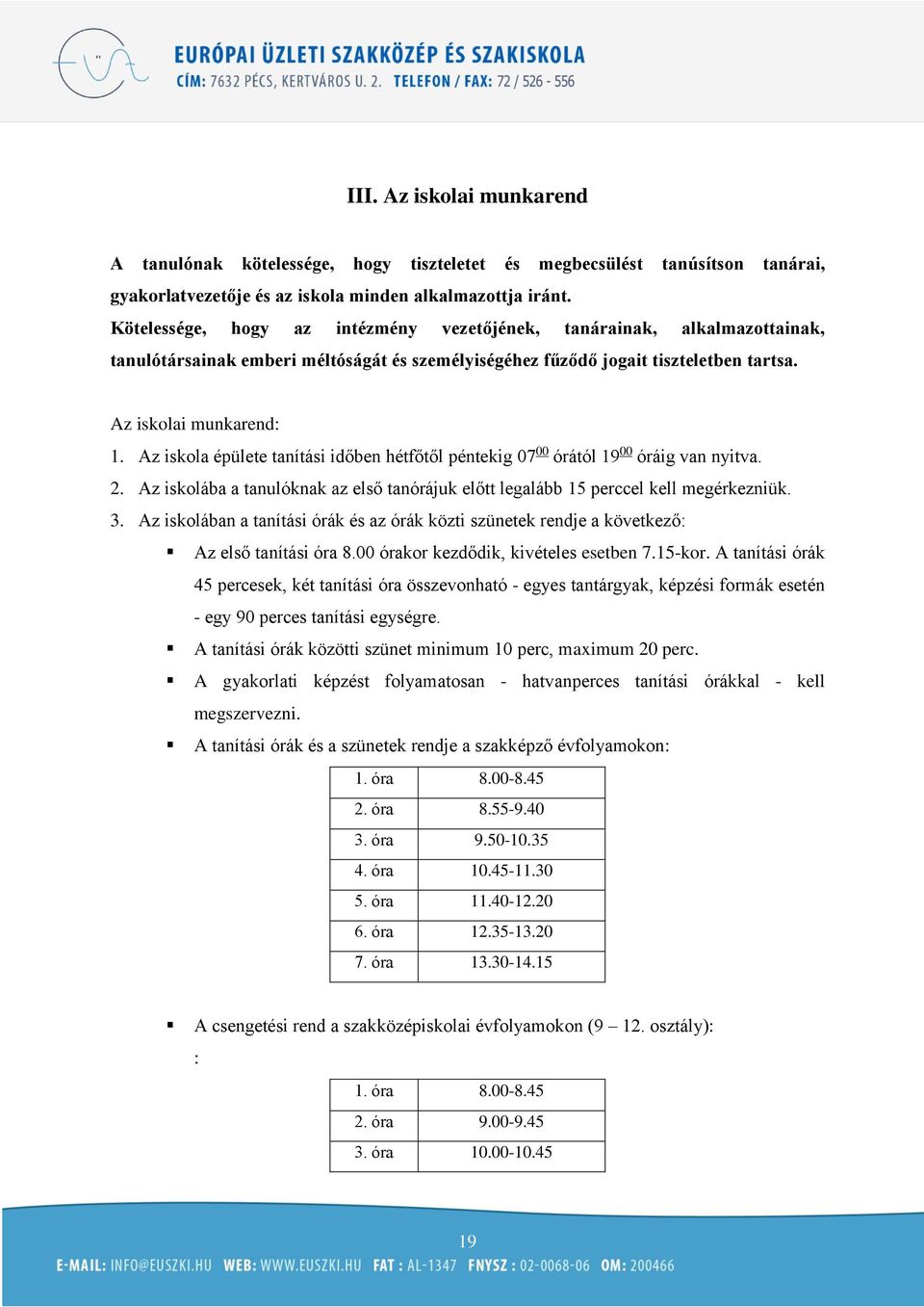 Az iskola épülete tanítási időben hétfőtől péntekig 07 00 órától 19 00 óráig van nyitva. 2. Az iskolába a tanulóknak az első tanórájuk előtt legalább 15 perccel kell megérkezniük. 3.