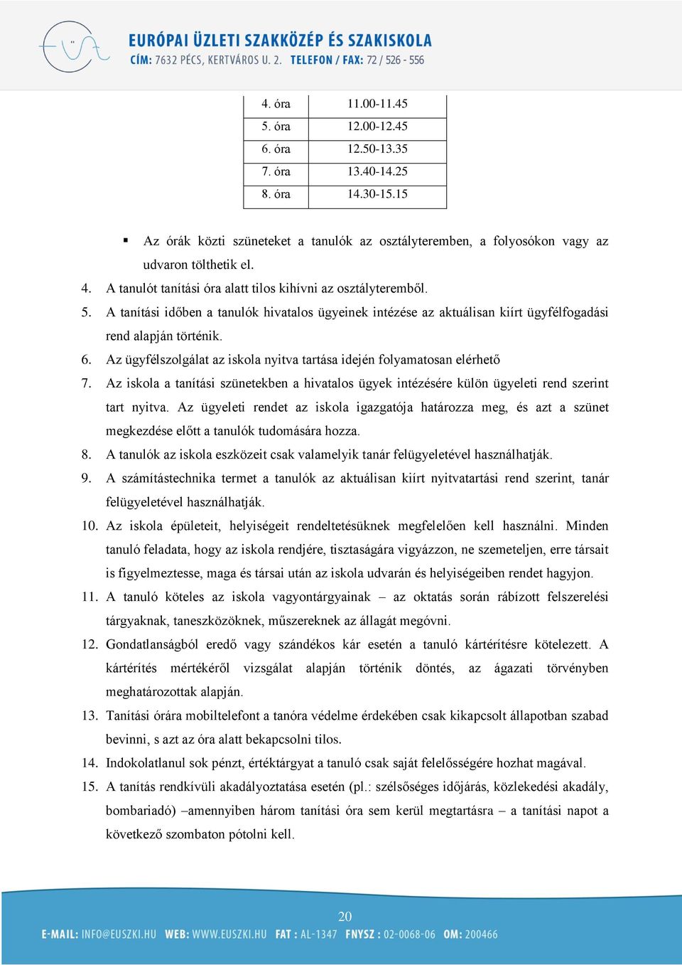 Az ügyfélszolgálat az iskola nyitva tartása idején folyamatosan elérhető 7. Az iskola a tanítási szünetekben a hivatalos ügyek intézésére külön ügyeleti rend szerint tart nyitva.