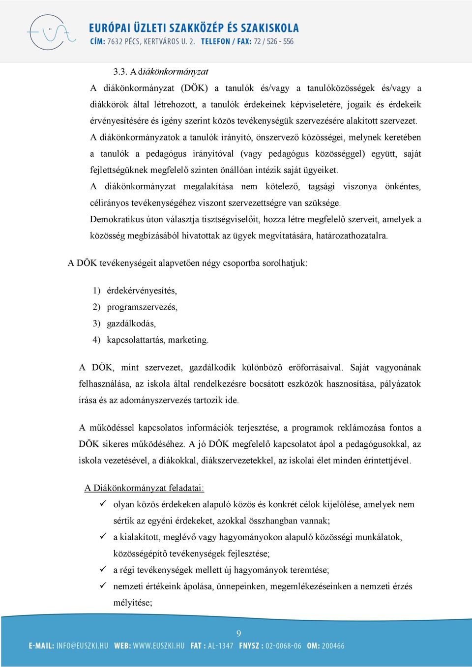 A diákönkormányzatok a tanulók irányító, önszervező közösségei, melynek keretében a tanulók a pedagógus irányítóval (vagy pedagógus közösséggel) együtt, saját fejlettségüknek megfelelő szinten