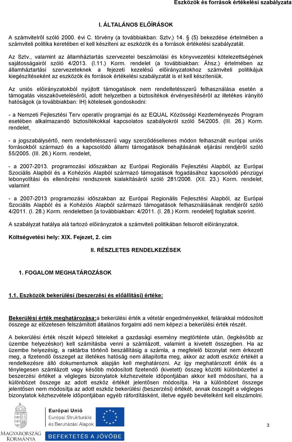 , valamint az államháztartás szervezetei beszámolási és könyvvezetési kötelezettségének sajátosságairól szóló 4/2013. (I.11.) Korm. rendelet (a továbbiakban: Áhsz.