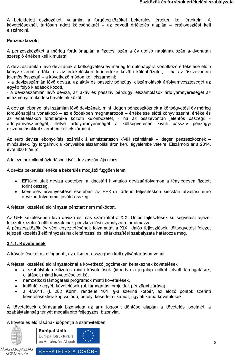 A devizaszámlán lévő devizának a költségvetési év mérleg fordulónapjára vonatkozó értékelése előtti könyv szerinti értéke és az értékeléskori forintértéke közötti különbözetet, ha az összevontan