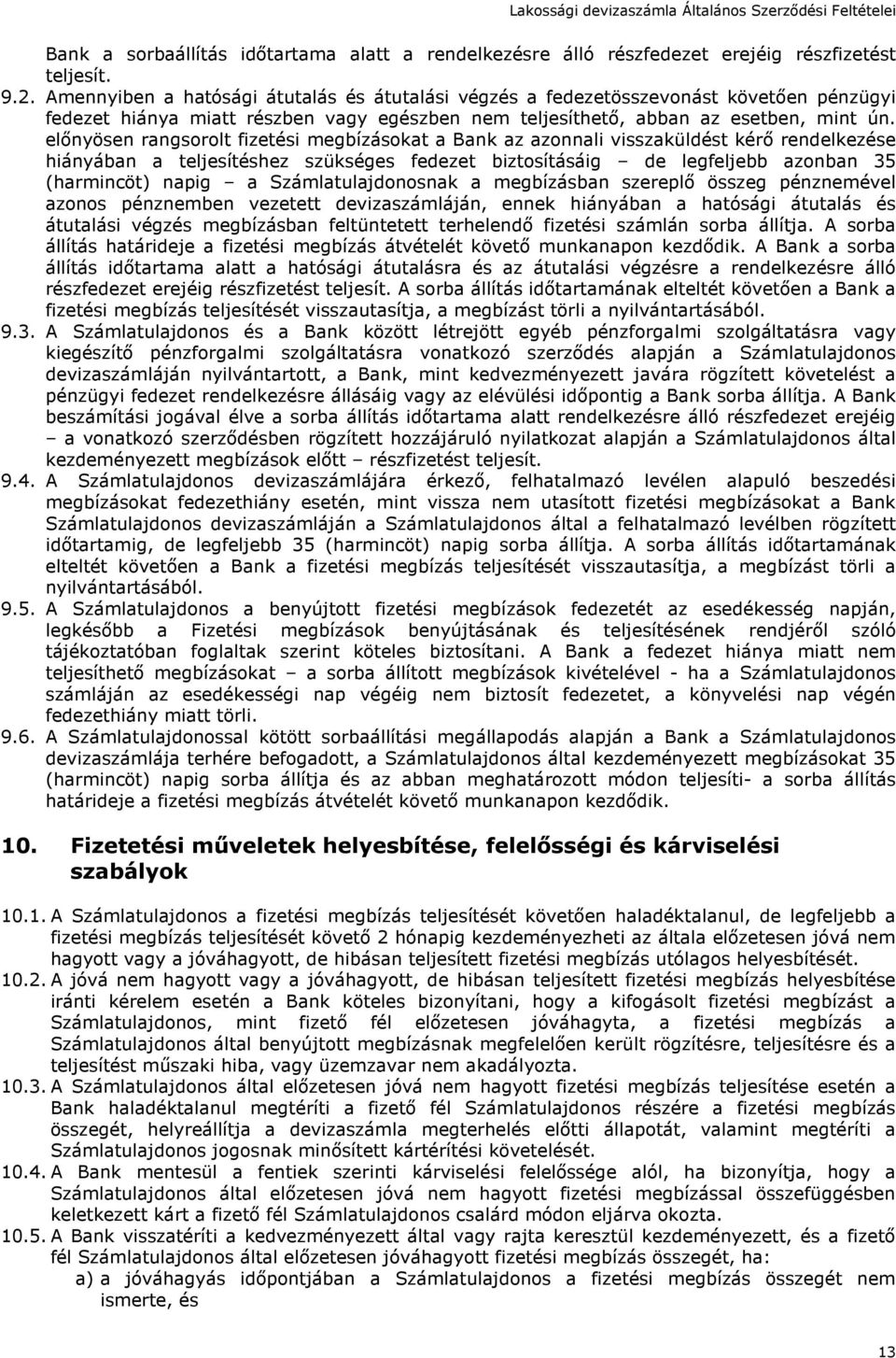 előnyösen rangsorolt fizetési megbízásokat a Bank az azonnali visszaküldést kérő rendelkezése hiányában a teljesítéshez szükséges fedezet biztosításáig de legfeljebb azonban 35 (harmincöt) napig a