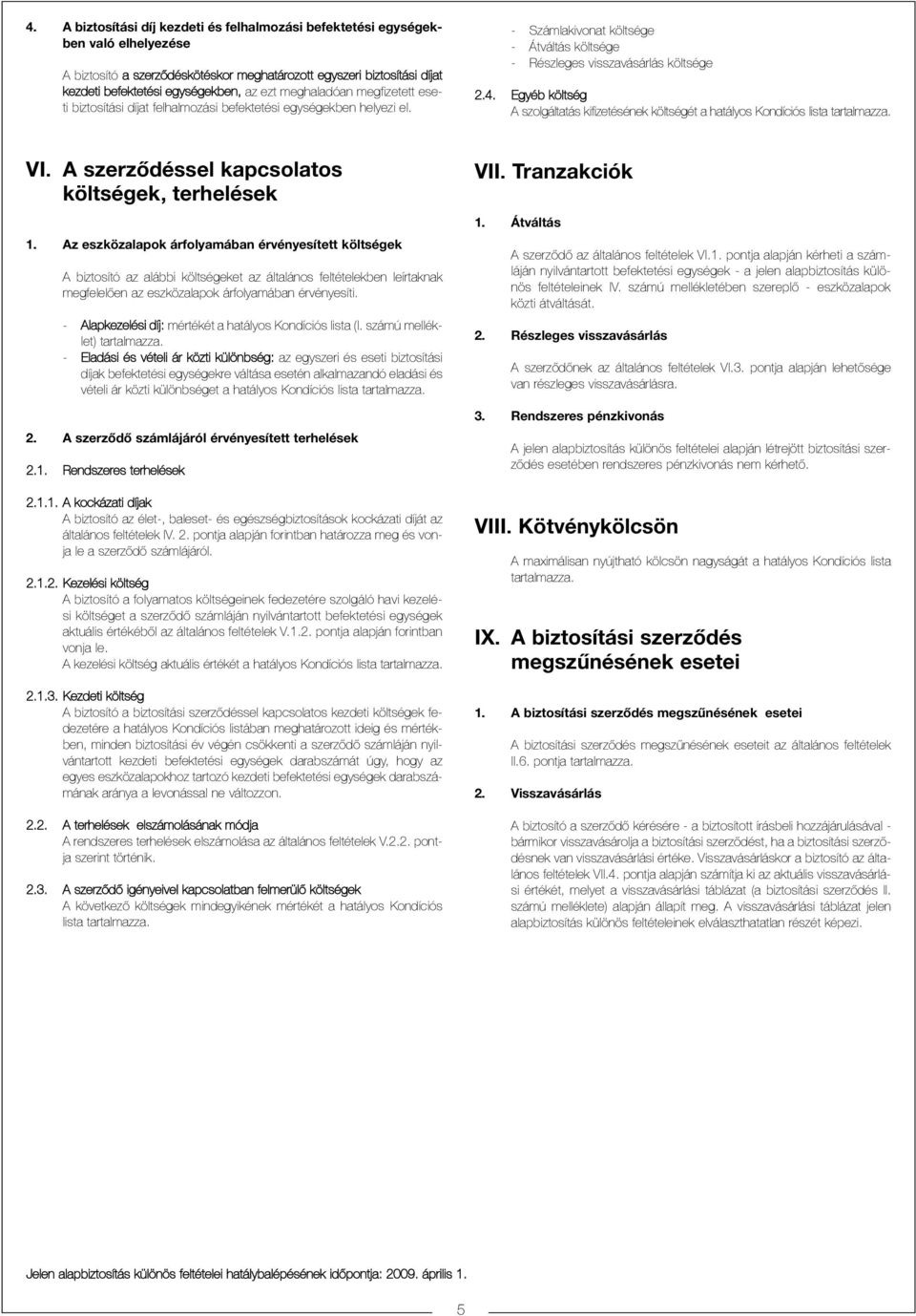 Egyéb költség A szolgáltatás kifizetésének költségét a hatályos Kondíciós lista tartalmazza. VI. A szerzõdéssel kapcsolatos költségek, terhelések 1.