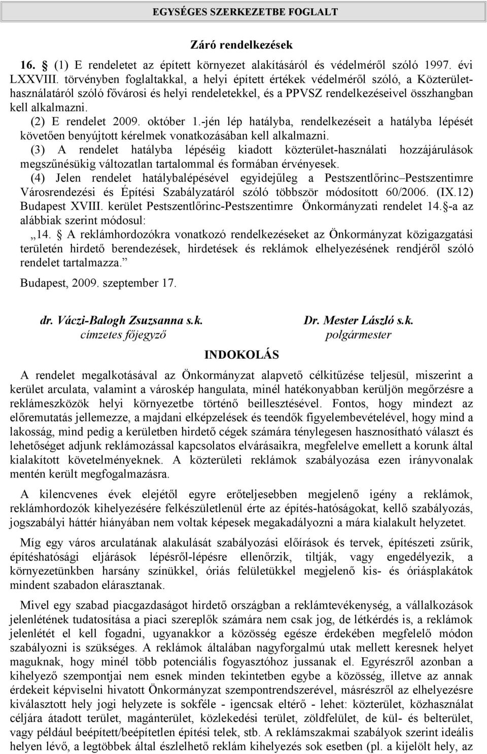 (2) E rendelet 2009. október 1.-jén lép hatályba, rendelkezéseit a hatályba lépését követően benyújtott kérelmek vonatkozásában kell alkalmazni.